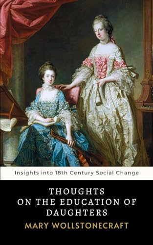Thoughts on the Education of Daughters: The 1787 Mary Wollstonecraft Vision for Gender Equality and Empowerment von Independently published